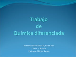 Nombres: Nabia Rozas & Javiera Toro. Curso: 3° Romero Profesora: Mónica Ramos. 
