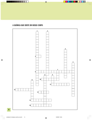 8
A QUÍMICA QUE EXISTE EM NOSSO CORPO
1 2
3
4
5
6
7
98
10
12
11
13
14
15
16
atividade_04_biologia e quimica_ok.pmd 5/3/2007, 16:038
 