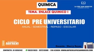 QUIMICA
Docente : Sherry Reyes
TEMA: ENLACE QUIMICO I
 