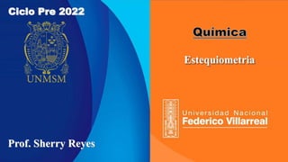 Ciclo Pre 2022
Estequiometria
Prof. Sherry Reyes
 