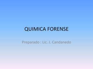 QUIMICA FORENSE

Preparado : Lic. J. Candanedo
 