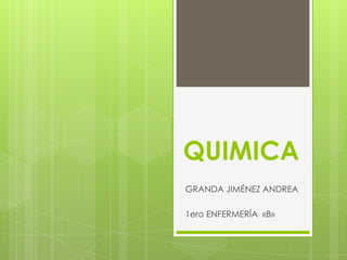 QUIMICA
GRANDA JIMÉNEZ ANDREA
1ero ENFERMERÍA «B»

 