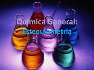 Química General: 
Estequiometria 
 