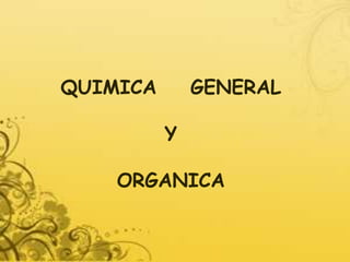 QUIMICA GENERAL
Y
ORGANICA
 