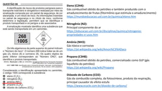 Eteno (C2H4):
Gás combustível obtido do petróleo e também produzido com o
amadurecimento de frutas (fitormônio que estimula o amadurecimento)
https://mundoeducacao.uol.com.br/quimica/eteno.htm
Nitrogênio (N2):
Principal componente do ar
https://educacao.uol.com.br/disciplinas/quimica/nitrogenio-
propriedades-e-usos.htm
Amônia (NH3):
Gás tóxico e corrosivo
https://pt.wikipedia.org/wiki/Amon%C3%ADaco
Propano (C3H8):
Gás combustível obtido do petróleo, comercializado como GLP (gás
liquefeito do petróleo)
https://pt.wikipedia.org/wiki/Propano
Dióxodo de Carbono (CO2):
Gás da combustão completa, da fotossíntese, produto da respiração,
principal causador do efeito estufa
https://www.ecycle.com.br/dioxido-de-carbono/
 