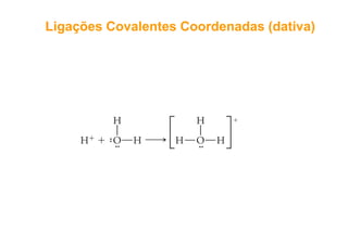 LigaçõesLigações CovalentesCovalentes CoordenadasCoordenadas ((dativadativa))
 