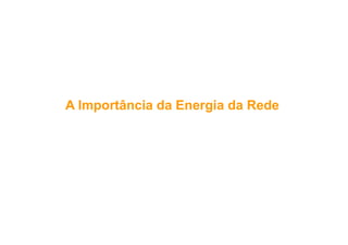 A Importância da Energia da RedeA Importância da Energia da Rede
 