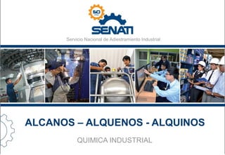 Servicio Nacional de Adiestramiento Industrial
ALCANOS – ALQUENOS - ALQUINOS
QUIMICA INDUSTRIAL
 
