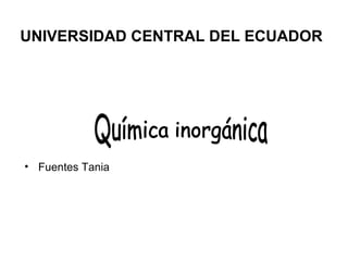 UNIVERSIDAD CENTRAL DEL ECUADOR
• Fuentes Tania
 