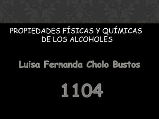 PROPIEDADES FÍSICAS Y QUÍMICAS
       DE LOS ALCOHOLES
 