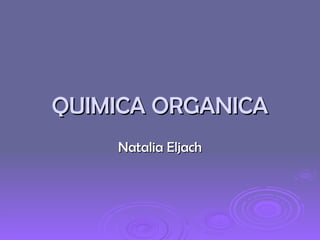 QUIMICA ORGANICA Natalia Eljach 