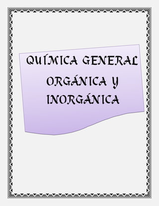 QUÍMICA GENERAL
ORGÁNICA Y
INORGÁNICA
 