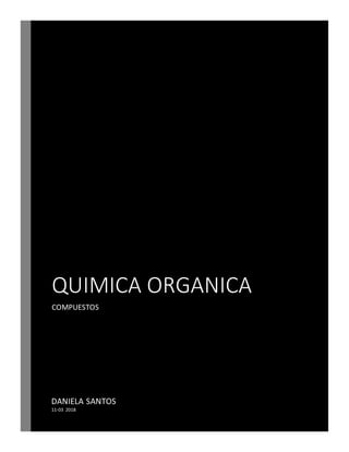 QUIMICA ORGANICA
COMPUESTOS
DANIELA SANTOS
11-03 2018
 