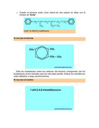  Cuando el benceno actúa como radical de otra cadena se utiliza con el
nombre de "fenilo".
4-etil-1,6-difenil-2-metilhexa...