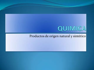 Productos de origen natural y sintético
 