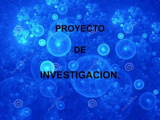 PROYECTO
DE
INVESTIGACION.
 