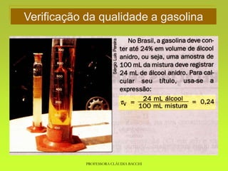 PROFESSORA CLÁUDIA BACCHI
Verificação da qualidade a gasolina
 