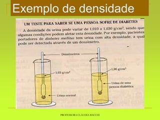 PROFESSORA CLÁUDIA BACCHI
Exemplo de densidade
 