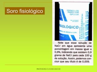 PROFESSORA CLÁUDIA BACCHI
Soro fisiológico
 