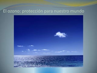 El ozono: protección para nuestro mundo
 