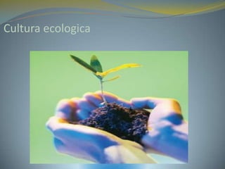 Cultura ecologica
 
