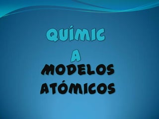 Química  Modelos Atómicos 