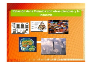 Relación de la Química con otras ciencias y la
                  industria
 