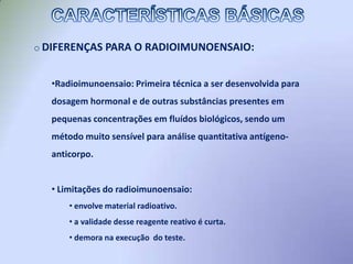  Quantifica antígeno ou anticorpo presente em fluidos corporais.