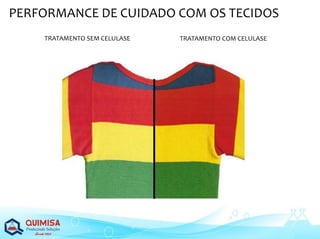 PERFORMANCE DE CUIDADO COM OS TECIDOS
TRATAMENTO SEM CELULASE TRATAMENTO COM CELULASE
 