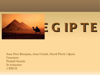 EGIPTE Joan Pere Benejam, Joan Català, David Florit i  Quim Carretero  Treball Socials 3r trimestre 1 ESO E 