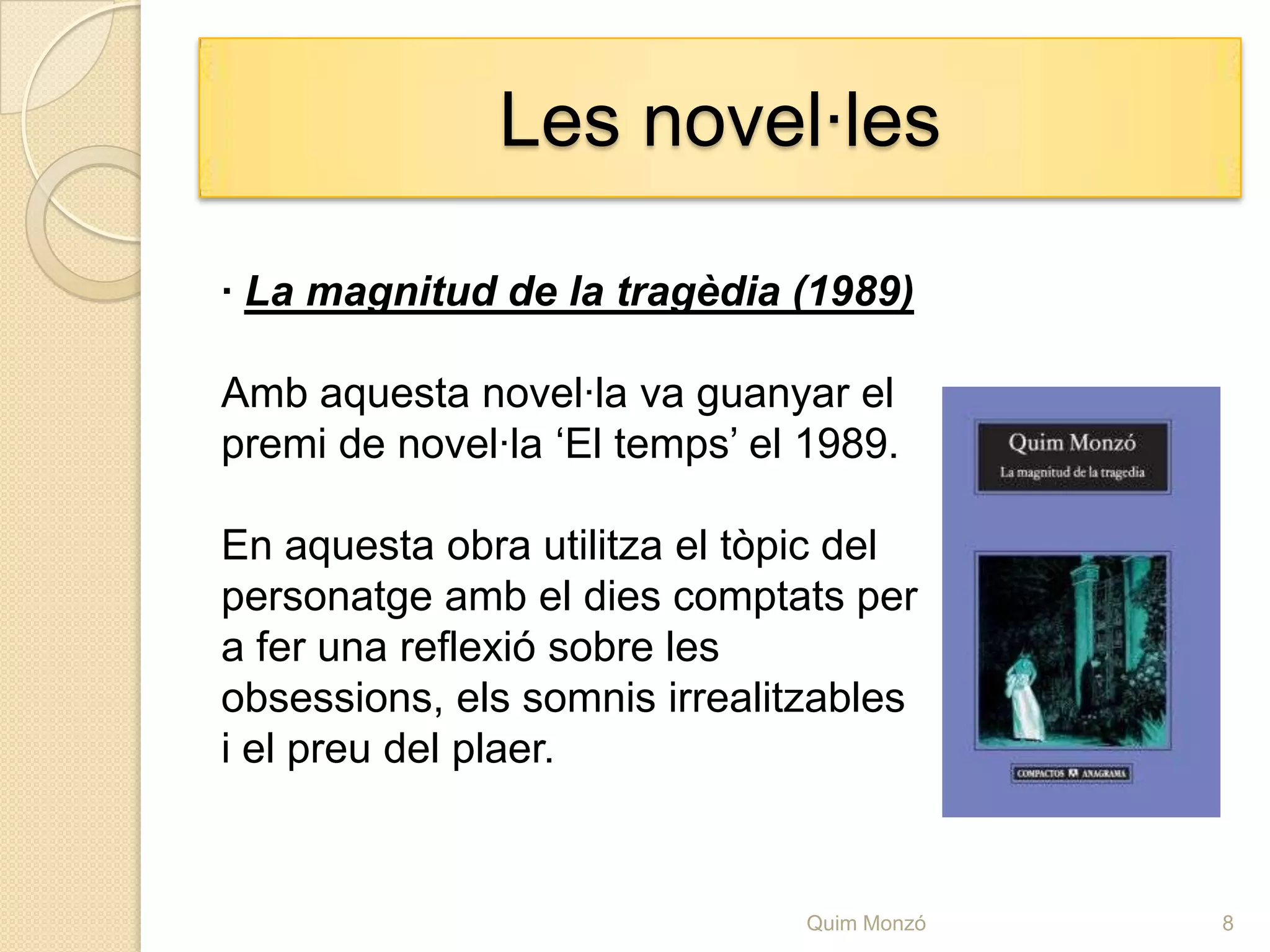 Les novel·les· Benzina (1983)És una novel·la sobre la buidor de l’art postmodern, un art fet de pensaments brillants.Aquestos estaven basats en mentides que un mateix acaba creient i que no serveixen per a res.7Quim Monzó