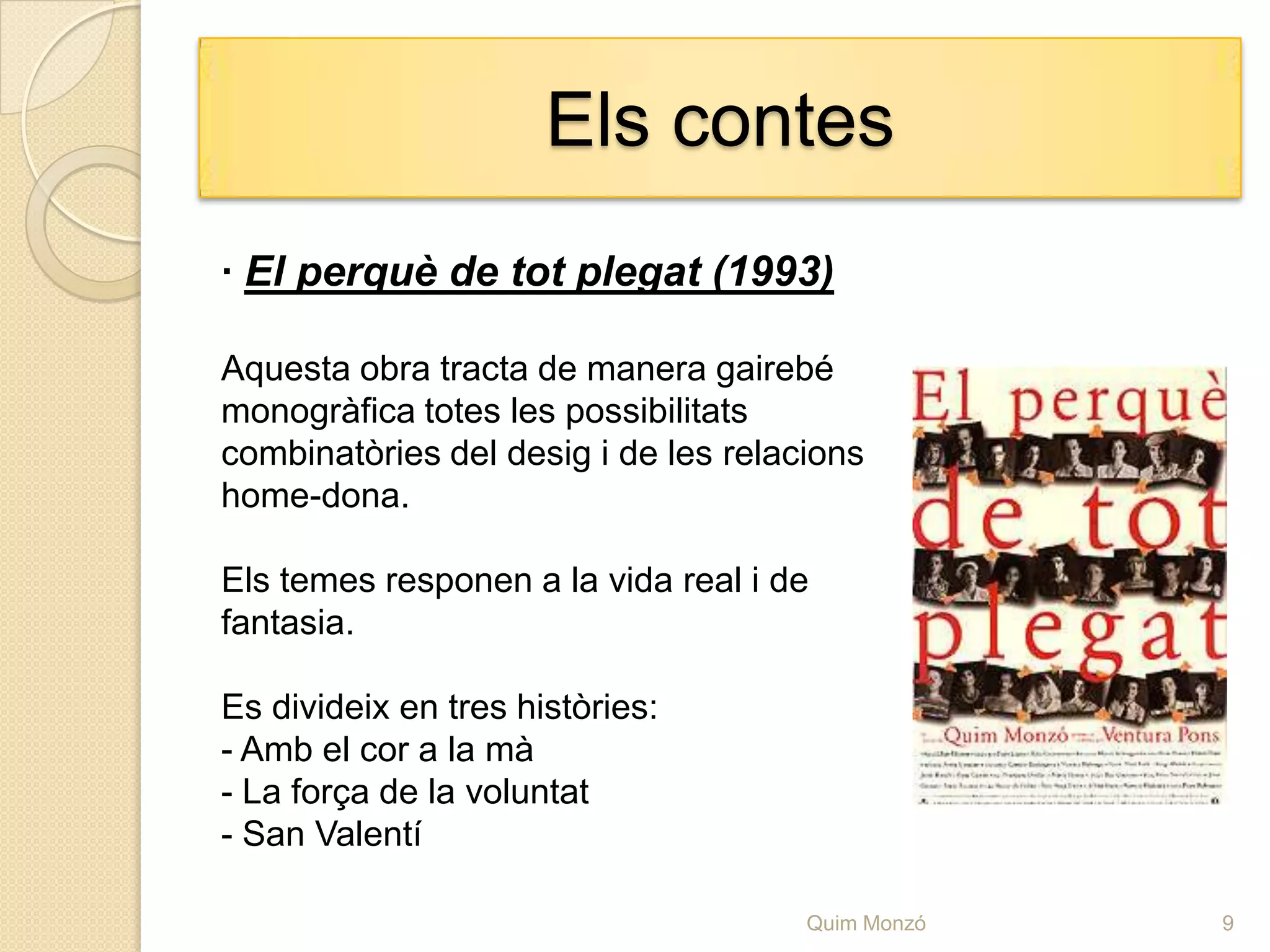 Les novel·les· La magnitud de la tragèdia (1989)Amb aquesta novel·la va guanyar el premi de novel·la ‘El temps’ el 1989.En aquesta obra utilitza el tòpic del personatge amb el dies comptats per a fer una reflexió sobre les obsessions, els somnis irrealitzables i el preu del plaer.8Quim Monzó