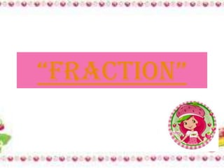 “Fraction”
 