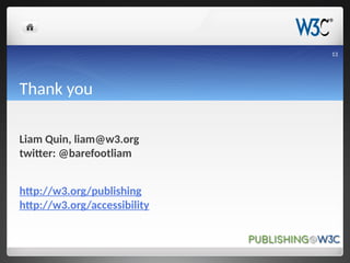 Thank you
Liam Quin, liam@w3.org
twitter: @barefootliam
http://w3.org/publishing
http://w3.org/accessibility
13
 