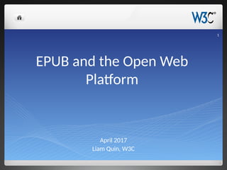 EPUB and the Open Web
Platform
April 2017
Liam Quin, W3C
1
 