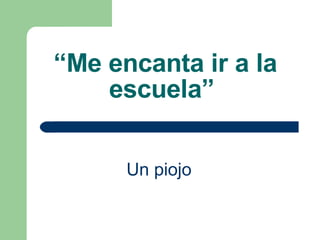 “ Me encanta ir a la escuela”   Un piojo   