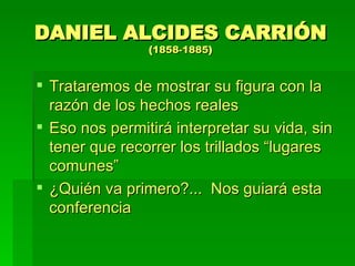 DANIEL ALCIDES CARRIÓN ( 1858-1885 ) ,[object Object],[object Object],[object Object]