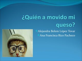 Alejandra Belem López Tovar
 Ana Francisca Rico Pacheco
 