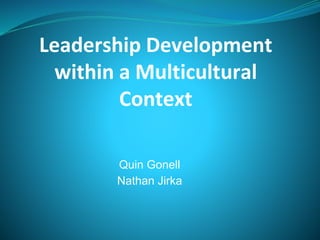 Leadership Development
within a Multicultural
Context
Quin Gonell
Nathan Jirka
 