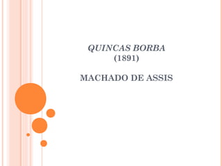QUINCAS BORBA
(1891)
MACHADO DE ASSIS
 