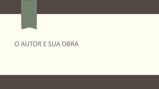 O AUTOR E SUA OBRA
 