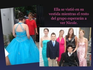 Ella se vistió en su vestida mientras el resto del grupo esperarán a ver Nicole. 