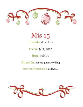 Mis 15
      Invitado: Jose luis

      Fecha: 5/17/2012

         Hora: 19H00

Dirección: Sauces 4 mz 116 villa 3

 Mayor Informacion al: 2145457
 