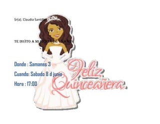 Sr(a). Claudia Santillan




Te invito a mi Fiesta De 15 años:




Donde : Samanes 3
Cuando: Sabado 8 d junio
Hora : 17:00
 