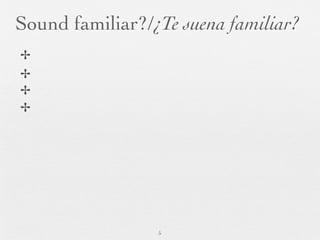 Sound familiar?/¿Te suena familiar?
✢
✢
✢
✢




                 5
 