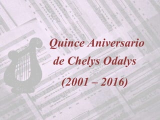 Quince Aniversario
de Chelys Odalys
(2001 – 2016)
 