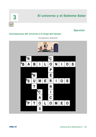 El universo y el Sistema Solar
Ejercicio
Concepciones del universo a lo largo del tiempo
Crucigrama. Solución
Ciencias de la Naturaleza 3 . 45
3
 
