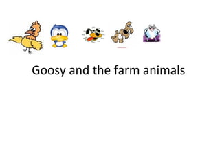 Goosy and the farm animals  