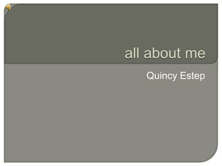 all about me,[object Object],Quincy Estep ,[object Object]