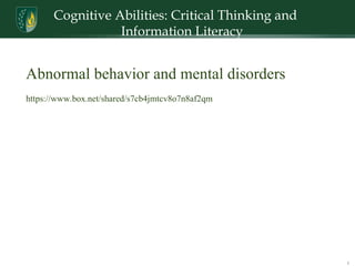 Cognitive Abilities: Critical Thinking and Information Literacy Abnormal behavior and mental disorders https://www.box.net/shared/s7cb4jmtcv8o7n8af2qm 